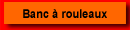 Banc &agrave; Rouleuax